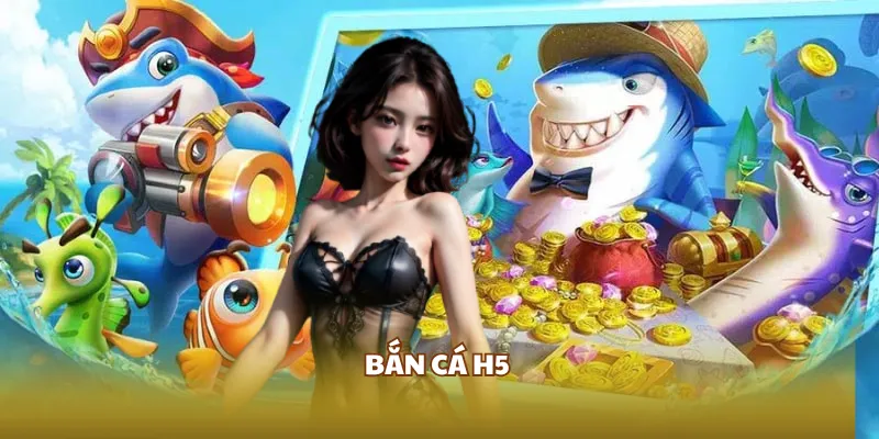 Tìm hiểu bắn cá H5 là gì?