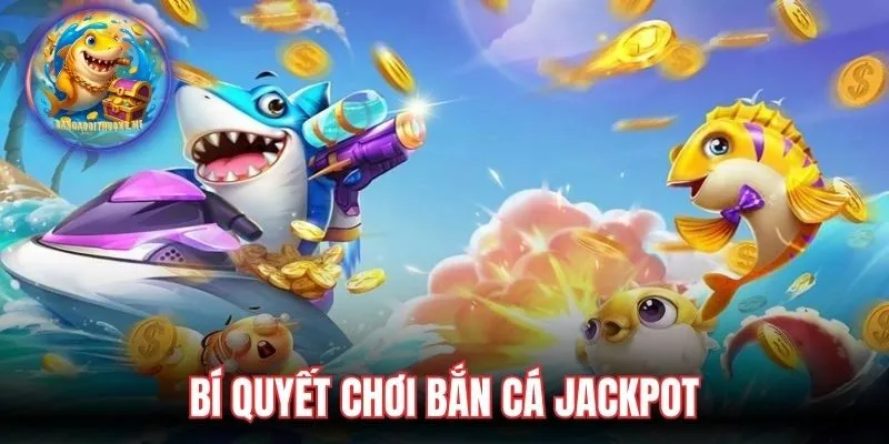 Kinh nghiệm chơi bắn cá Jackpot của cao thủ 88VN
